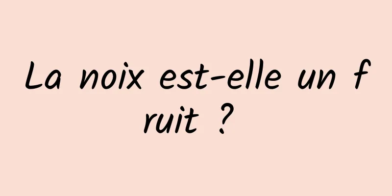 La noix est-elle un fruit ? 