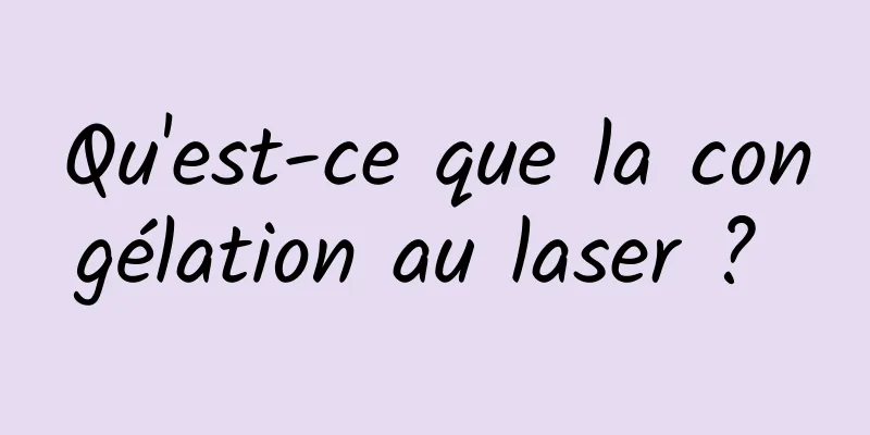 Qu'est-ce que la congélation au laser ? 