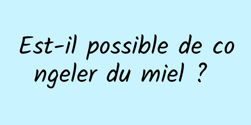 Est-il possible de congeler du miel ? 