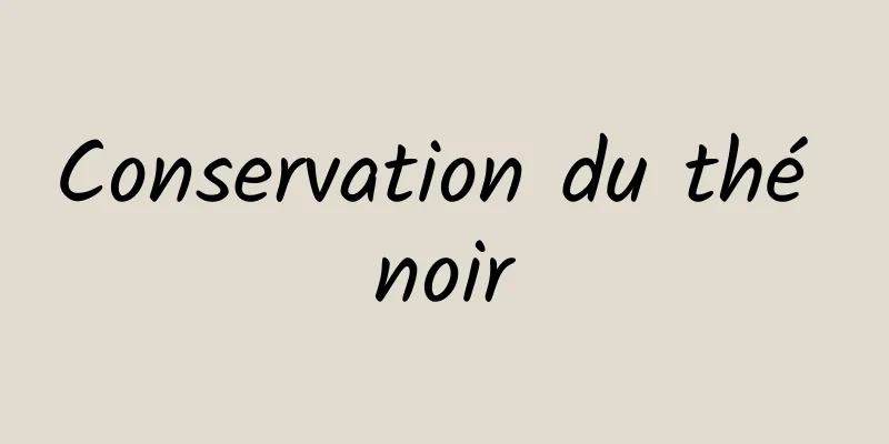 Conservation du thé noir