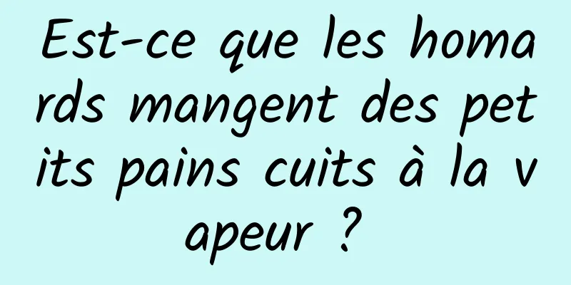 Est-ce que les homards mangent des petits pains cuits à la vapeur ? 