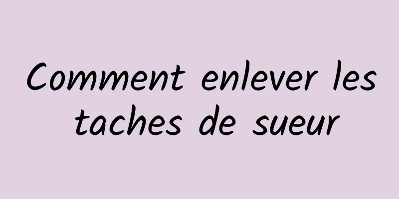 Comment enlever les taches de sueur