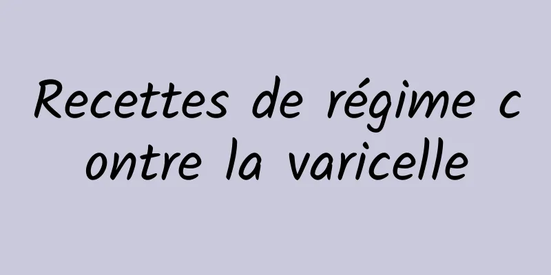 Recettes de régime contre la varicelle