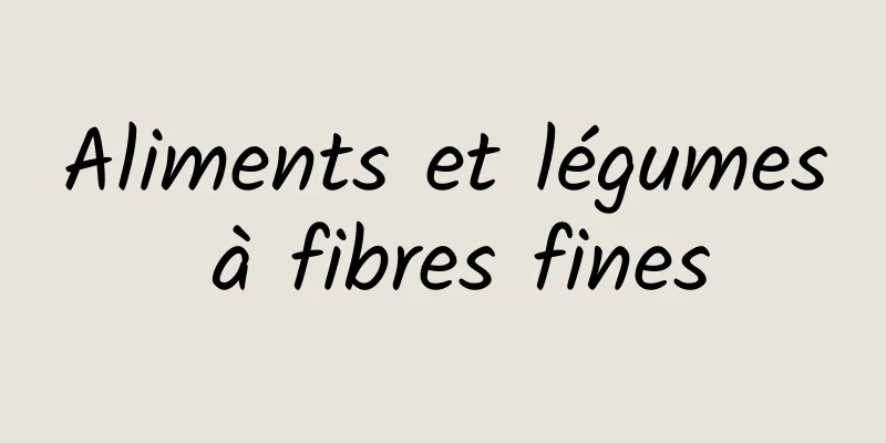 Aliments et légumes à fibres fines