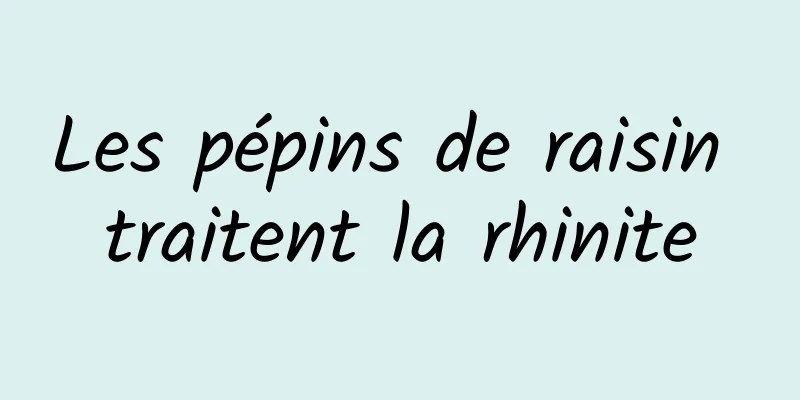 Les pépins de raisin traitent la rhinite