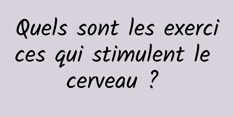 Quels sont les exercices qui stimulent le cerveau ? 