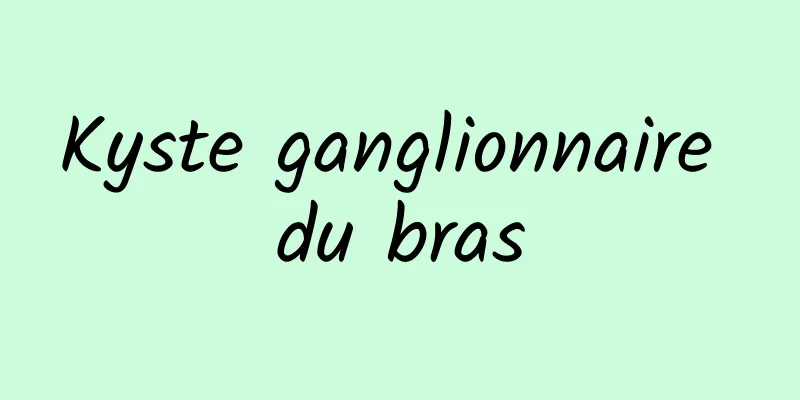 Kyste ganglionnaire du bras