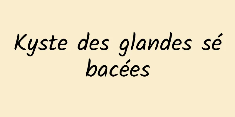 Kyste des glandes sébacées