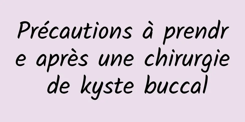 Précautions à prendre après une chirurgie de kyste buccal