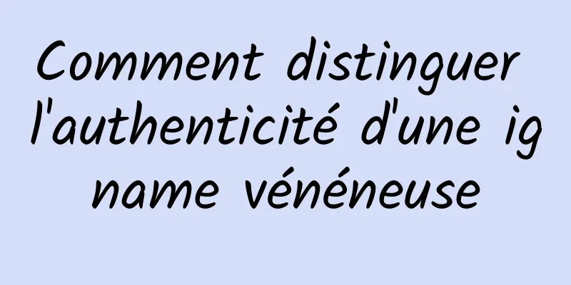 Comment distinguer l'authenticité d'une igname vénéneuse