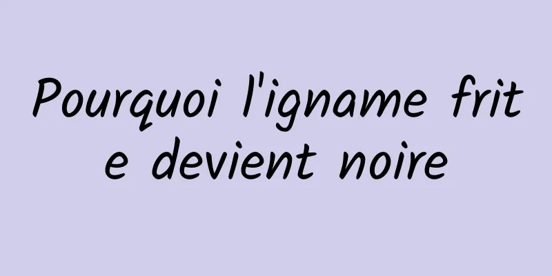 Pourquoi l'igname frite devient noire