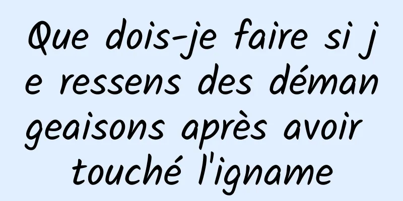 Que dois-je faire si je ressens des démangeaisons après avoir touché l'igname