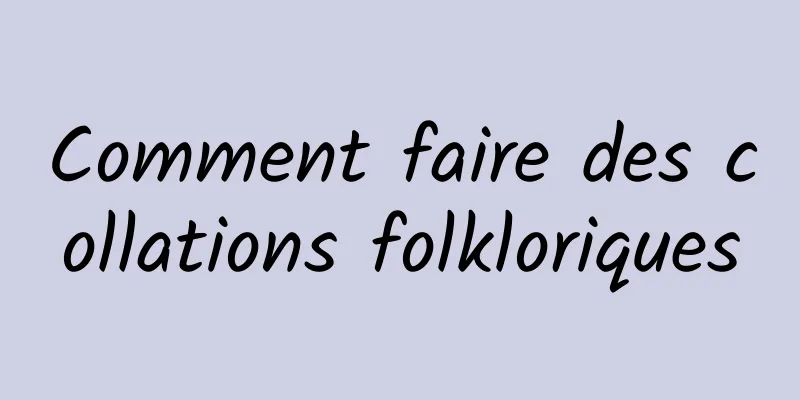 Comment faire des collations folkloriques