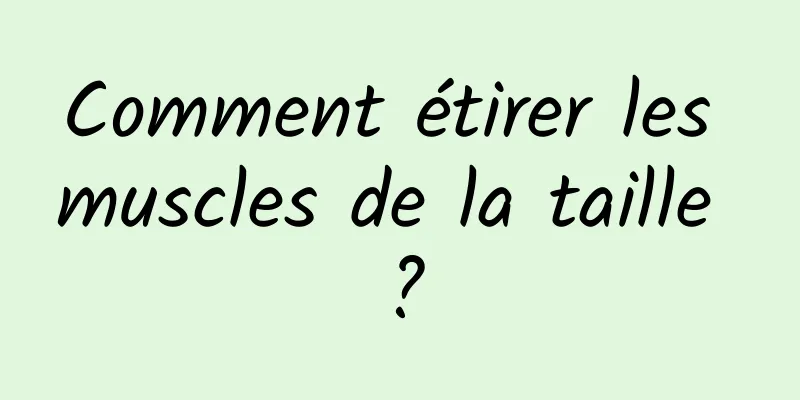 Comment étirer les muscles de la taille ?