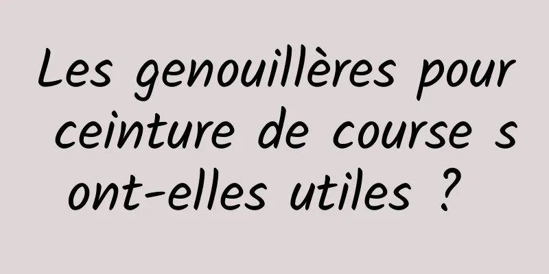 Les genouillères pour ceinture de course sont-elles utiles ? 