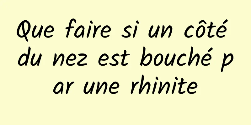 Que faire si un côté du nez est bouché par une rhinite