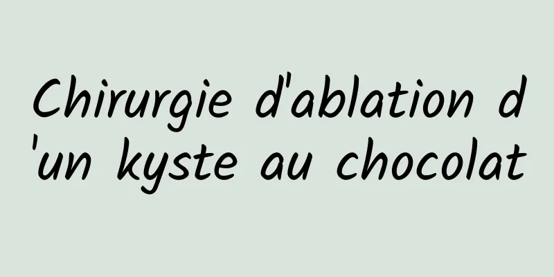 Chirurgie d'ablation d'un kyste au chocolat