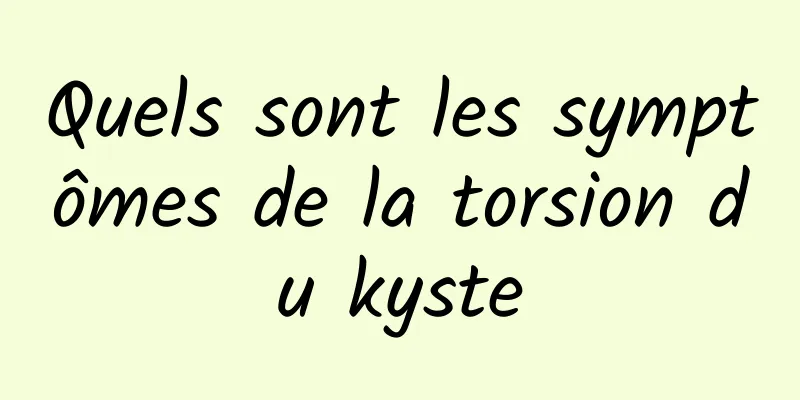 Quels sont les symptômes de la torsion du kyste