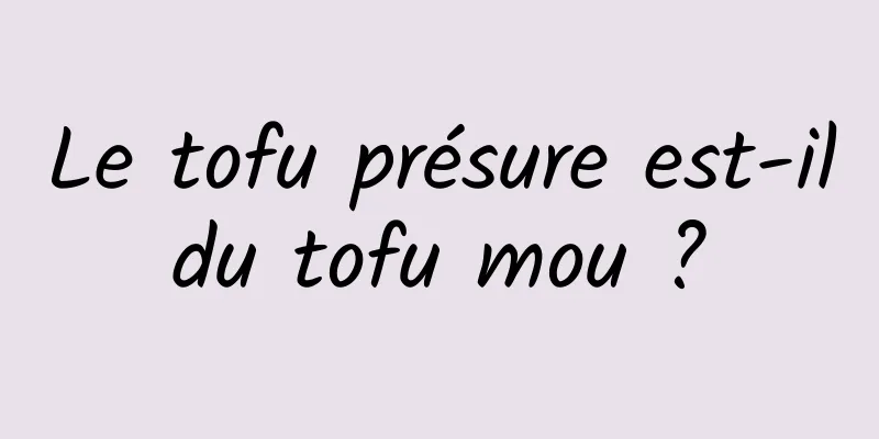 Le tofu présure est-il du tofu mou ? 