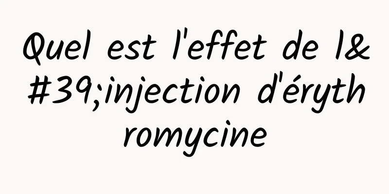 Quel est l'effet de l'injection d'érythromycine