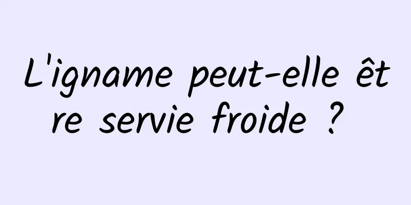 L'igname peut-elle être servie froide ? 