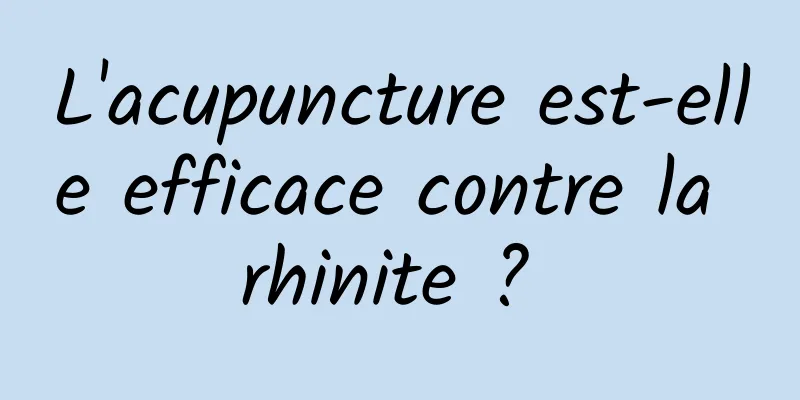 L'acupuncture est-elle efficace contre la rhinite ? 