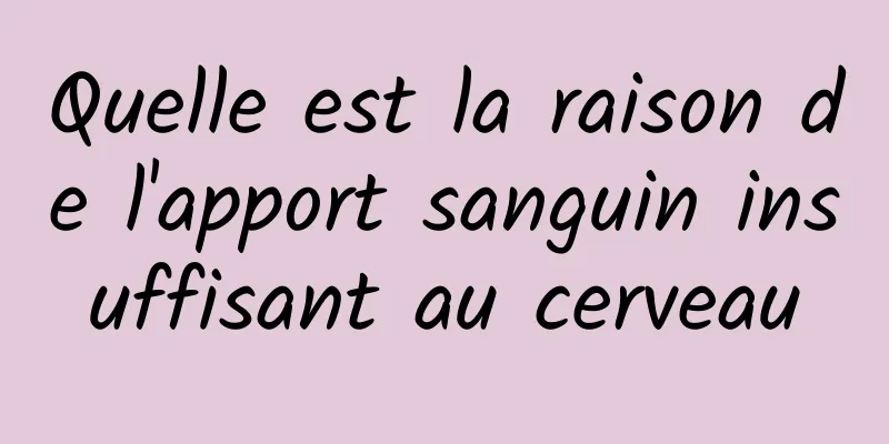 Quelle est la raison de l'apport sanguin insuffisant au cerveau