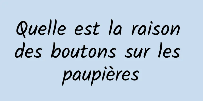 Quelle est la raison des boutons sur les paupières