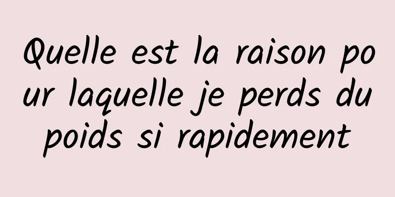 Quelle est la raison pour laquelle je perds du poids si rapidement 