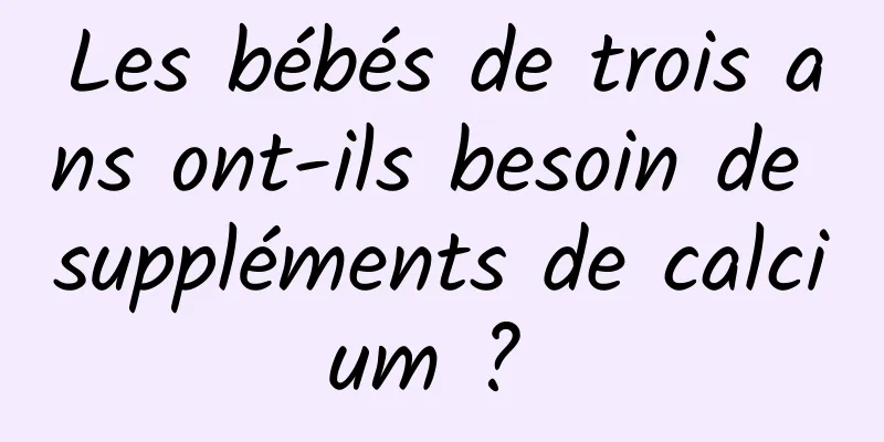 Les bébés de trois ans ont-ils besoin de suppléments de calcium ? 