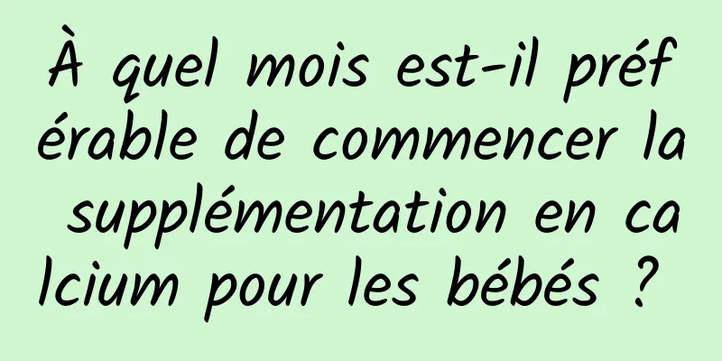 À quel mois est-il préférable de commencer la supplémentation en calcium pour les bébés ? 