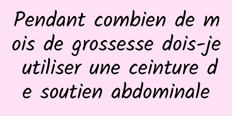 Pendant combien de mois de grossesse dois-je utiliser une ceinture de soutien abdominale