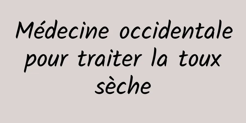 Médecine occidentale pour traiter la toux sèche