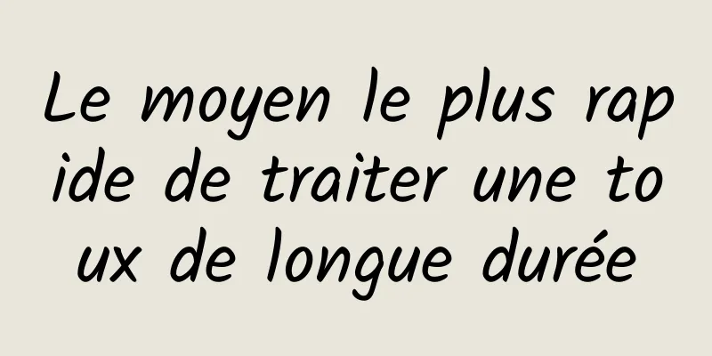 Le moyen le plus rapide de traiter une toux de longue durée