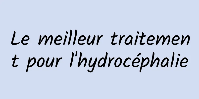 Le meilleur traitement pour l'hydrocéphalie