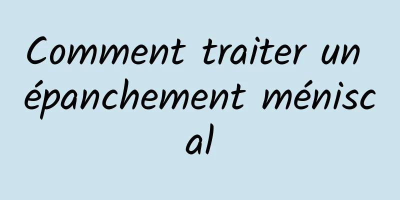 Comment traiter un épanchement méniscal