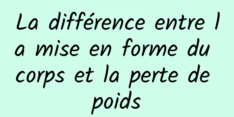 La différence entre la mise en forme du corps et la perte de poids