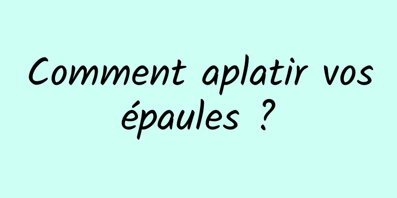 Comment aplatir vos épaules ? 