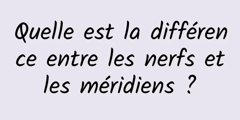 Quelle est la différence entre les nerfs et les méridiens ? 