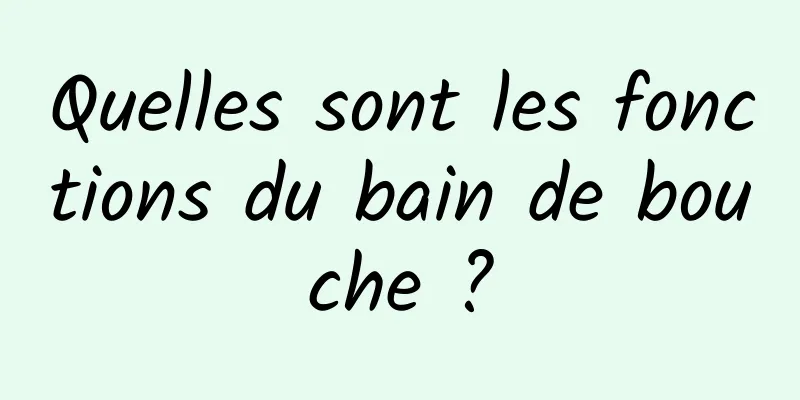 Quelles sont les fonctions du bain de bouche ?