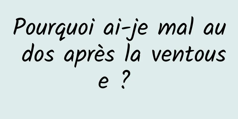 Pourquoi ai-je mal au dos après la ventouse ? 