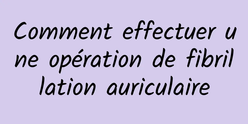 Comment effectuer une opération de fibrillation auriculaire