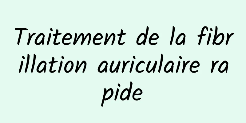 Traitement de la fibrillation auriculaire rapide