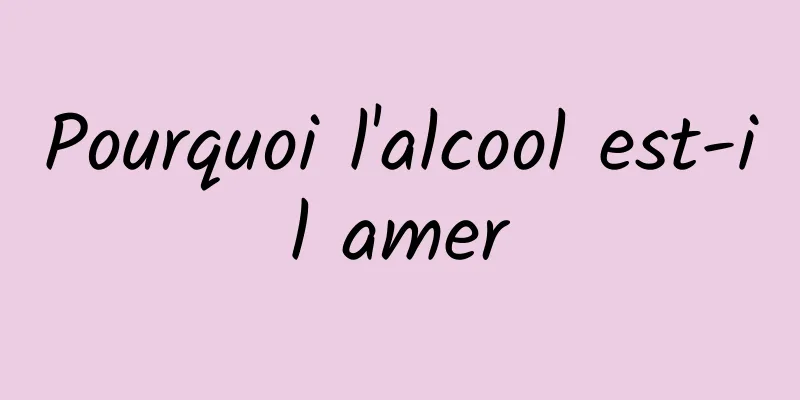 Pourquoi l'alcool est-il amer