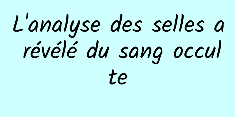 L'analyse des selles a révélé du sang occulte