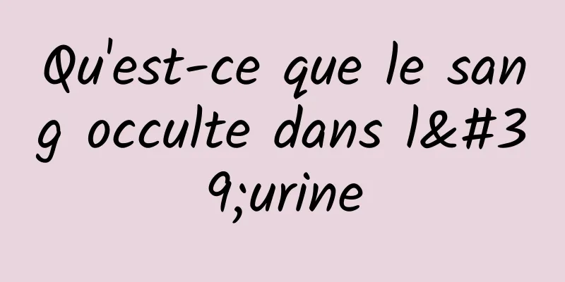 Qu'est-ce que le sang occulte dans l'urine