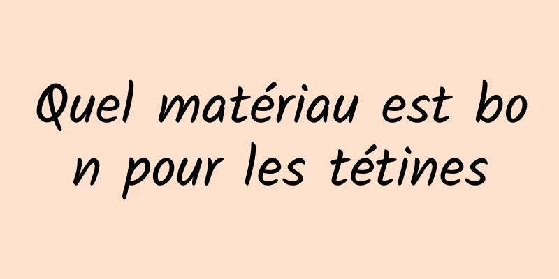 Quel matériau est bon pour les tétines