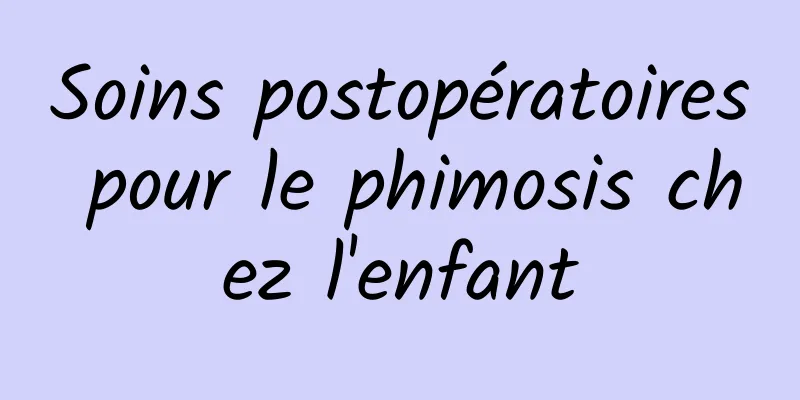 Soins postopératoires pour le phimosis chez l'enfant