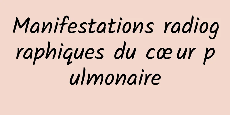 Manifestations radiographiques du cœur pulmonaire