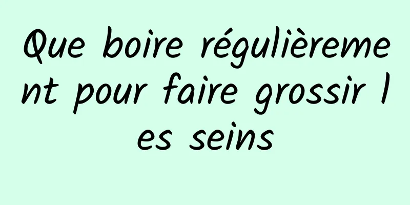 Que boire régulièrement pour faire grossir les seins